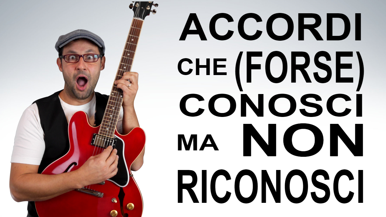 ACCORDI CHE (FORSE) CONOSCI MA NON RICONOSCI