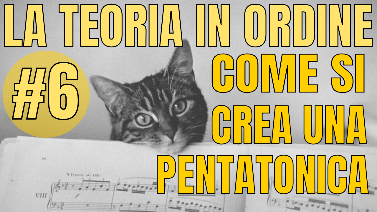 LA TEORIA IN ORDINE #6 – COME SI CREA UNA PENTATONICA