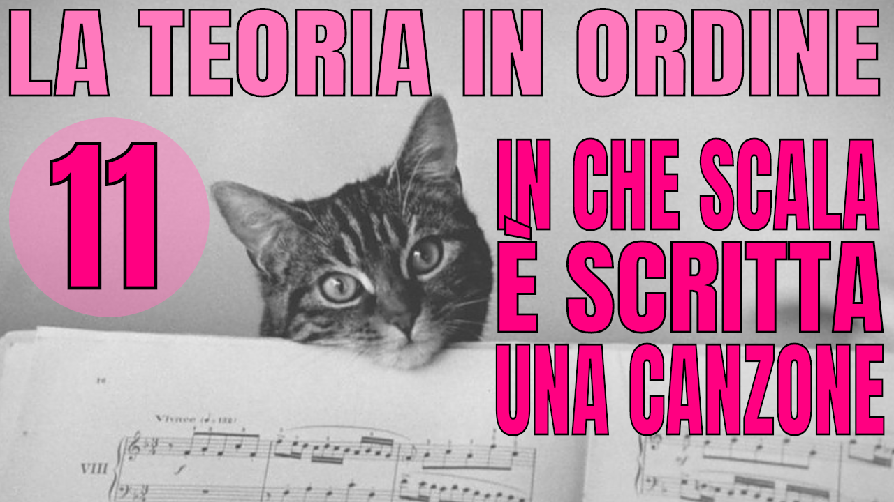 LA TEORIA IN ORDINE #11- CAPIRE IN CHE SCALA È SCRITTA UNA CANZONE