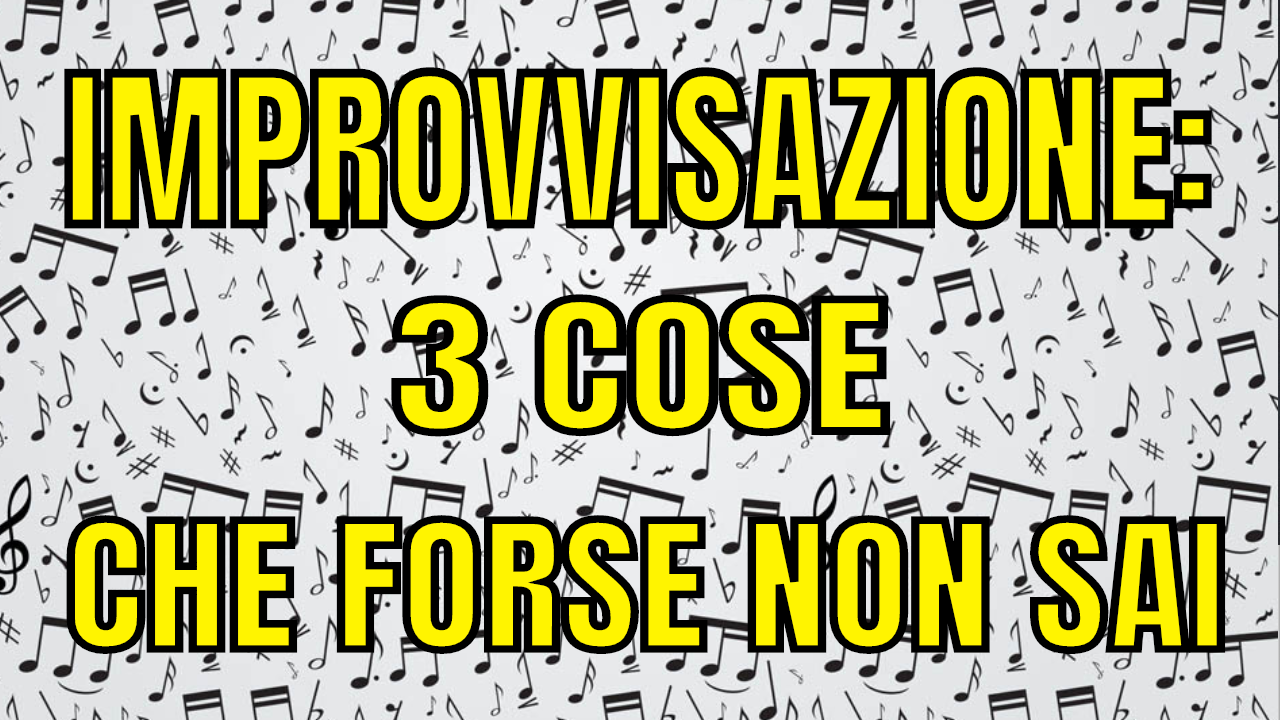 IMPROVVISAZIONE: 3 COSE CHE (FORSE) NON SAI