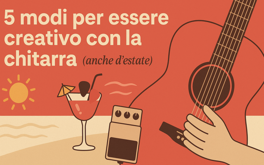 5 modi per essere creativo con la chitarra. Anche in estate!