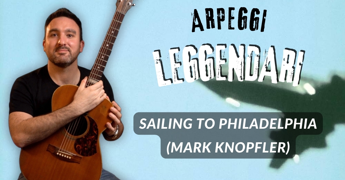 ARPEGGI LEGGENDARI – “SAILING TO PHILADELPHIA” (MARK KNOPFLER)