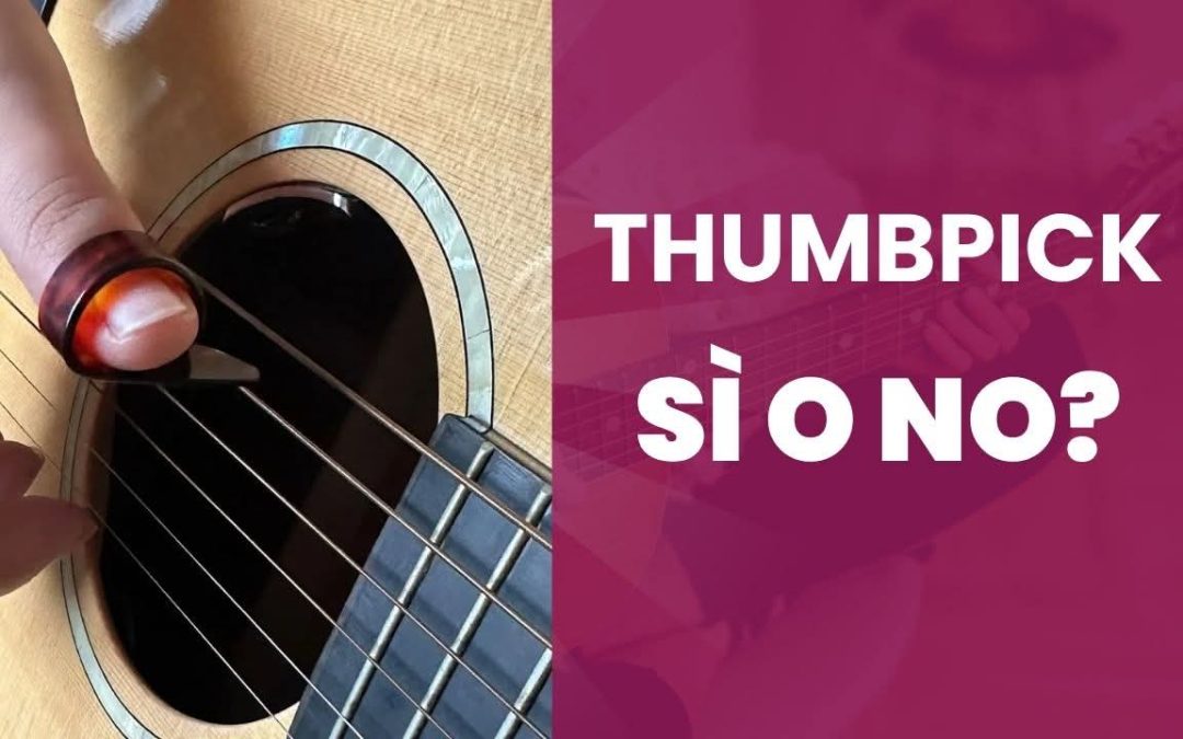 THUMBPICK NEL FINGERSTYLE: SÌ O NO?